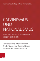 eBook, Calvinismus und Nationalismus : Einblicke in ideologieanfällige Konstellationen. Vorträge der 14. Internationalen Emder Tagung zur Geschichte des reformierten Protestantismus, Vandenhoeck & Ruprecht