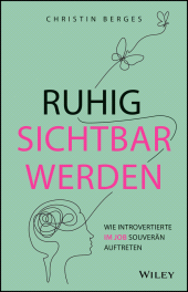 eBook, Ruhig sichtbar werden : Wie Introvertierte im Job souverän auftreten, Wiley-VCH