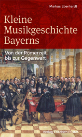 E-book, Kleine Musikgeschichte Bayerns : Von der Römerzeit bis zur Gegenwart, Verlag Friedrich Pustet