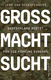 E-book, Großmachtsucht : Deutschland rüstet für die Führung Europas, Westend Verlag