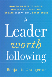 E-book, A Leader Worth Following : How to Master Yourself, Influence Others, and Create Exceptional Experiences, John Wiley & Sons
