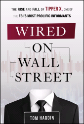 eBook, Wired on Wall Street : The Rise and Fall of Tipper X, One of the FBI's Most Prolific Informants, John Wiley & Sons