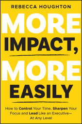 E-book, More Impact, More Easily : How to Control Your Time, Sharpen Your Focus and Lead Like an Executive - At Any Level, John Wiley & Sons