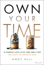 eBook, Own Your Time : 10 Financial Steps to Put Your Family First and Escape the Corporate Grind, John Wiley & Sons