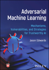 E-book, Adversarial Machine Learning : Mechanisms, Vulnerabilities, and Strategies for Trustworthy AI, John Wiley & Sons