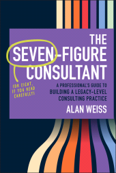 E-book, The Seven-Figure Consultant : A Professional's Guide to Building a Legacy-Level Consulting Practice, John Wiley & Sons