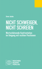 E-book, Nicht schweigen, nicht schreien : Wertschätzende Konfrontation im Umgang mit rechten Positionen, Wochenschau Verlag